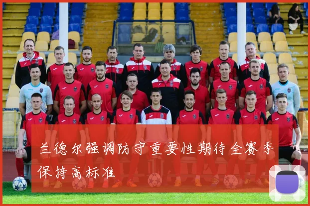 兰德尔强调防守重要性期待全赛季保持高标准